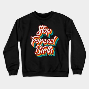 Stop Forced Birth Crewneck Sweatshirt